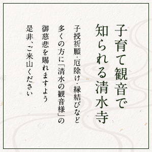 大同年開山 子育て観音で知れれる清水寺　子授祈願・厄除け・縁結びなど多くの方に「清水の観音様」の御慈悲を賜れますよう是非、ご来山ください